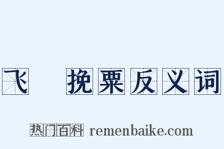 飞蒭挽粟反义词是什么意思的图片